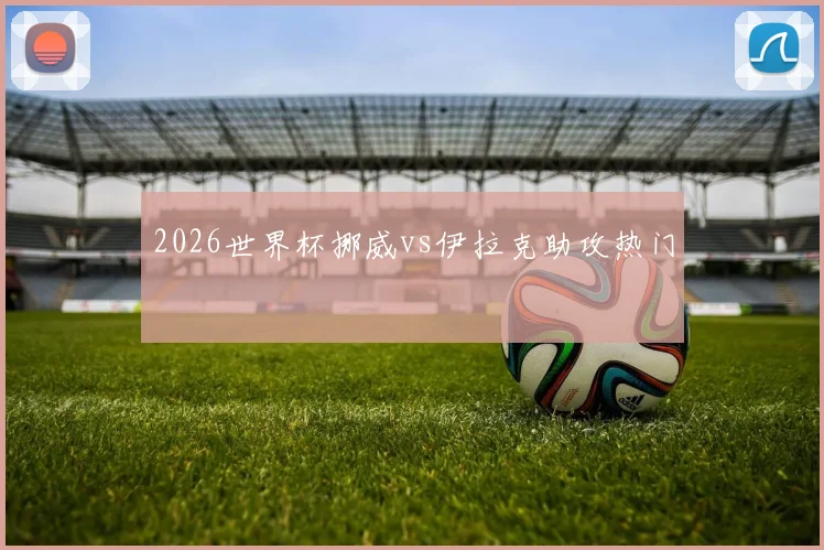 2026世界杯挪威vs伊拉克助攻热门