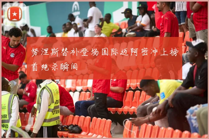 努涅斯替补登场国际迈阿密冲上榜首绝杀瞬间