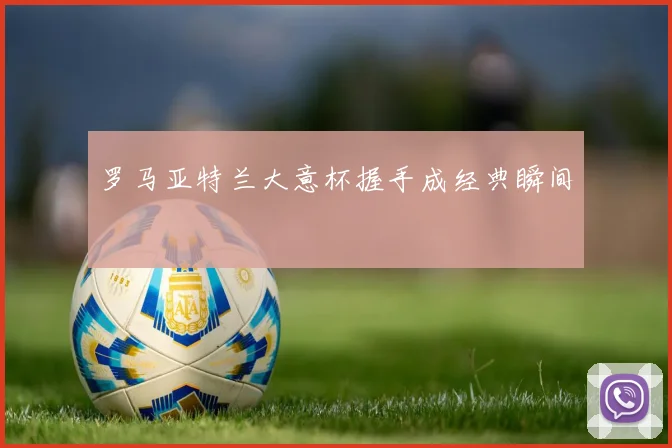 罗马亚特兰大意杯握手成经典瞬间